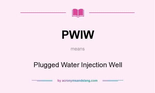 What does PWIW mean? It stands for Plugged Water Injection Well
