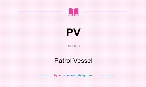 What does PV mean? It stands for Patrol Vessel