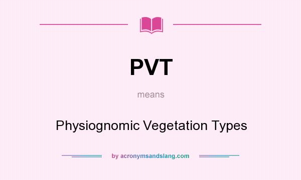 What does PVT mean? It stands for Physiognomic Vegetation Types
