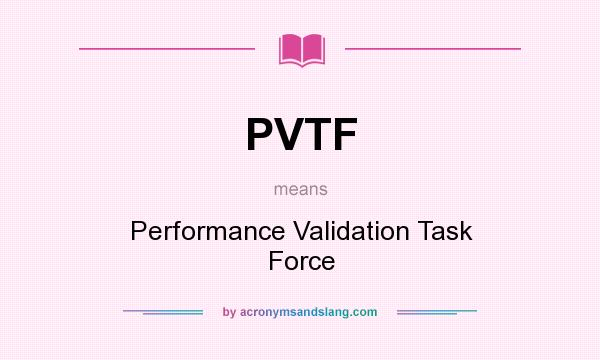 What does PVTF mean? It stands for Performance Validation Task Force