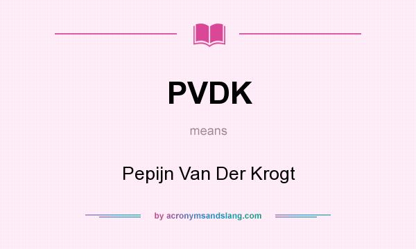 What does PVDK mean? It stands for Pepijn Van Der Krogt