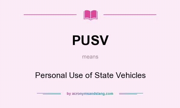 What does PUSV mean? It stands for Personal Use of State Vehicles