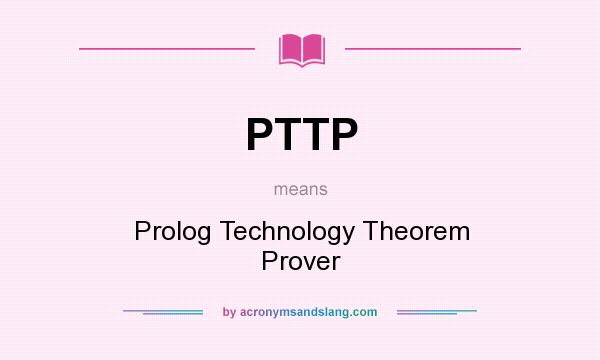 What does PTTP mean? It stands for Prolog Technology Theorem Prover