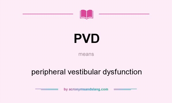 What does PVD mean? It stands for peripheral vestibular dysfunction