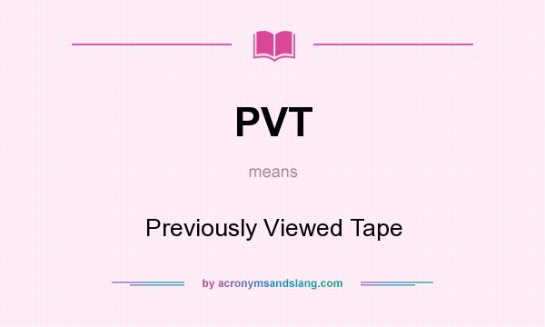What does PVT mean? It stands for Previously Viewed Tape