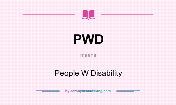 What does PWD mean? It stands for People W Disability