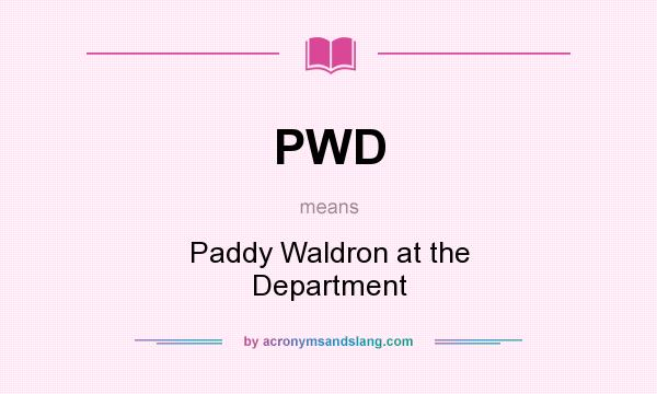 What does PWD mean? It stands for Paddy Waldron at the Department