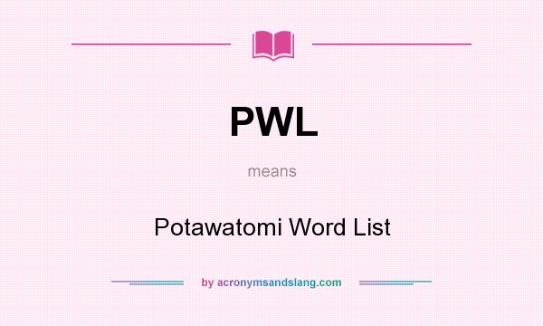What does PWL mean? It stands for Potawatomi Word List