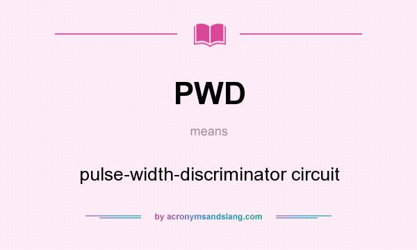 What does PWD mean? It stands for pulse-width-discriminator circuit