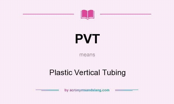 What does PVT mean? It stands for Plastic Vertical Tubing