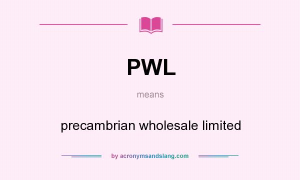 What does PWL mean? It stands for precambrian wholesale limited