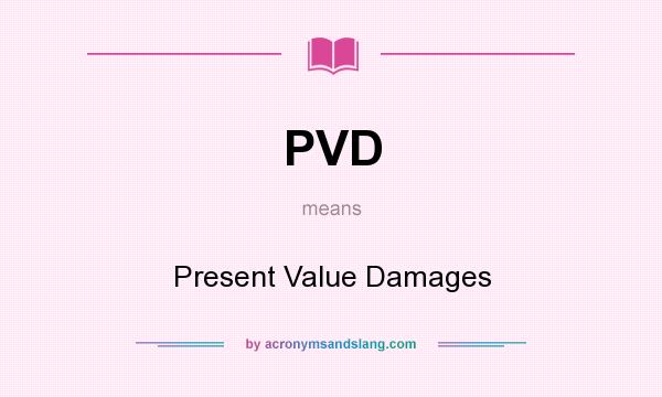 What does PVD mean? It stands for Present Value Damages