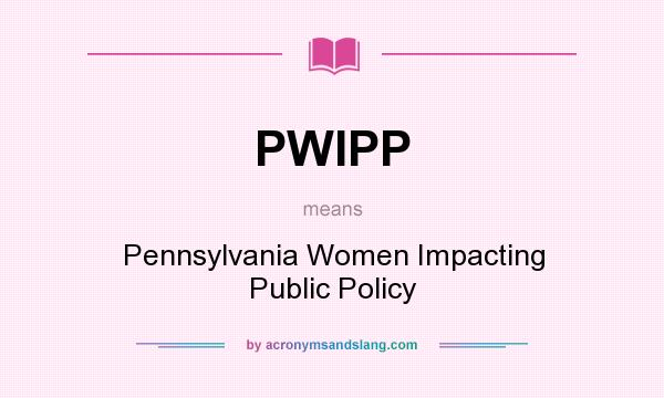 What does PWIPP mean? It stands for Pennsylvania Women Impacting Public Policy