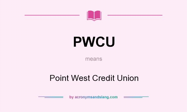 What does PWCU mean? It stands for Point West Credit Union