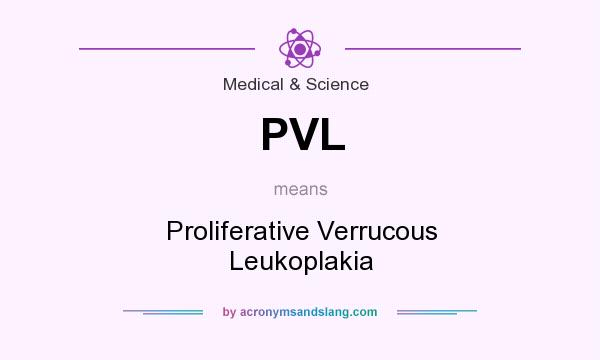 What does PVL mean? It stands for Proliferative Verrucous Leukoplakia