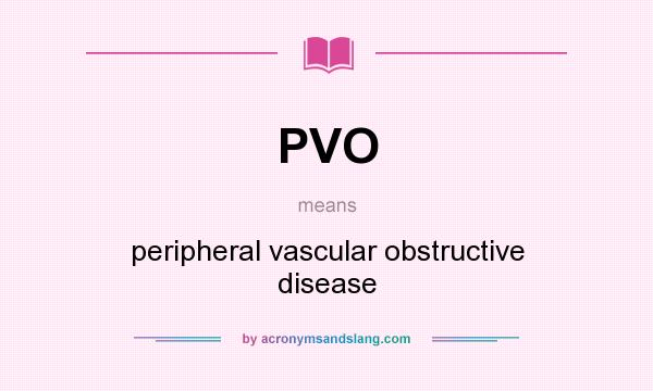What does PVO mean? It stands for peripheral vascular obstructive disease