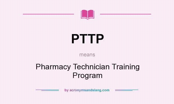 What does PTTP mean? It stands for Pharmacy Technician Training Program