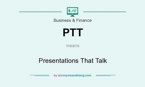 What does PTT mean? It stands for Presentations That Talk