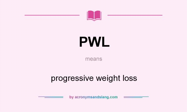 What does PWL mean? It stands for progressive weight loss