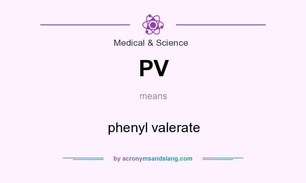 What does PV mean? It stands for phenyl valerate