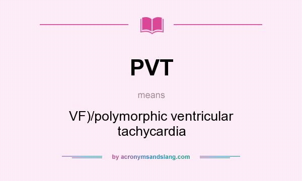 What does PVT mean? It stands for VF)/polymorphic ventricular tachycardia