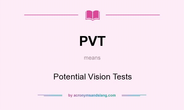 What does PVT mean? It stands for Potential Vision Tests