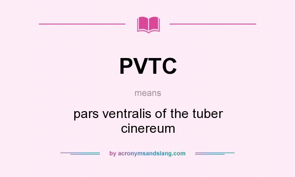 What does PVTC mean? It stands for pars ventralis of the tuber cinereum