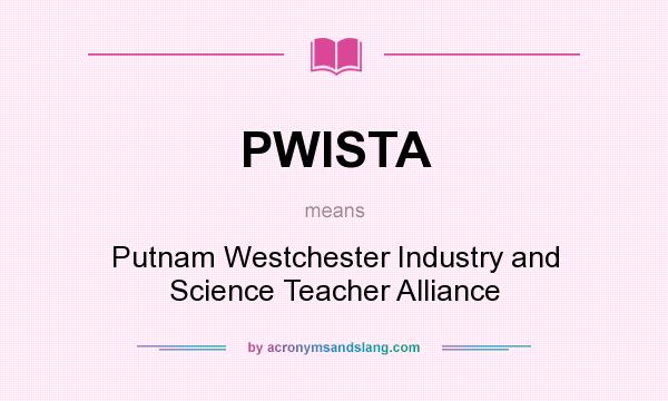 What does PWISTA mean? It stands for Putnam Westchester Industry and Science Teacher Alliance