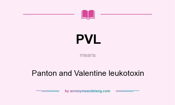 What does PVL mean? It stands for Panton and Valentine leukotoxin