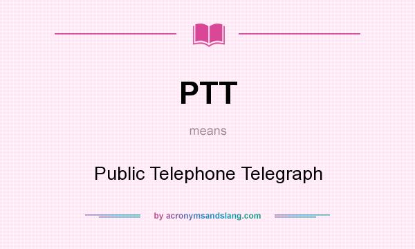 What does PTT mean? It stands for Public Telephone Telegraph