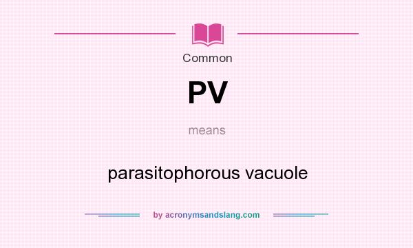 What does PV mean? It stands for parasitophorous vacuole