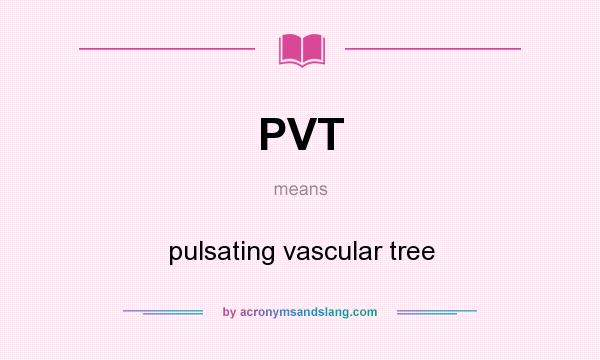 What does PVT mean? It stands for pulsating vascular tree