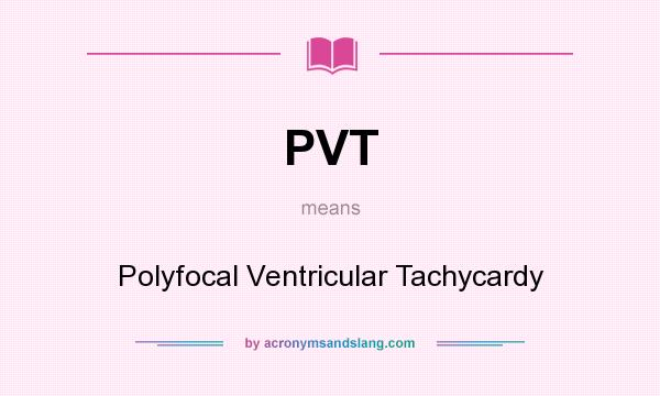 What does PVT mean? It stands for Polyfocal Ventricular Tachycardy