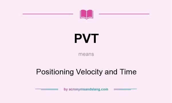 What does PVT mean? It stands for Positioning Velocity and Time
