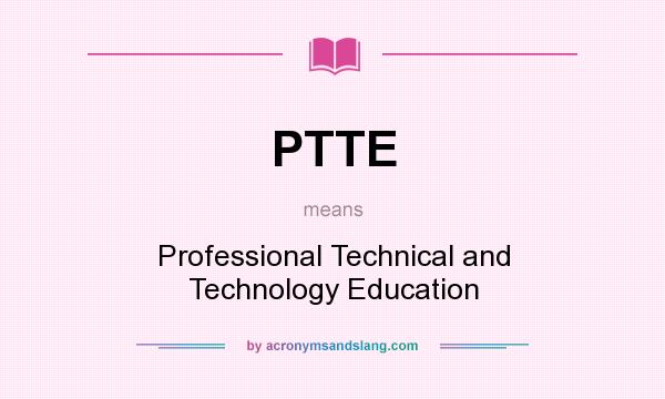 What does PTTE mean? It stands for Professional Technical and Technology Education