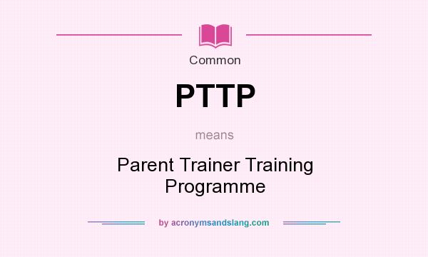 What does PTTP mean? It stands for Parent Trainer Training Programme