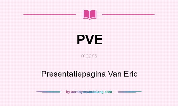 What does PVE mean? It stands for Presentatiepagina Van Eric