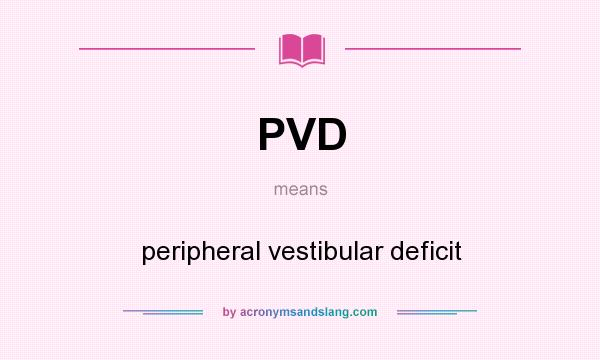What does PVD mean? It stands for peripheral vestibular deficit