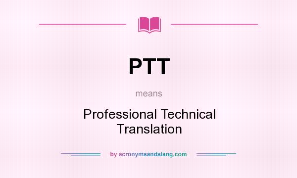 What does PTT mean? It stands for Professional Technical Translation