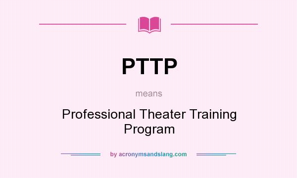 What does PTTP mean? It stands for Professional Theater Training Program