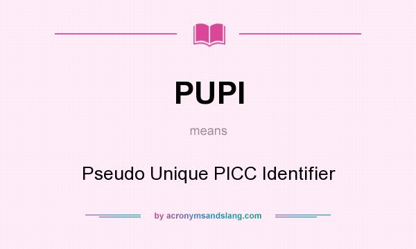 What does PUPI mean? It stands for Pseudo Unique PICC Identifier