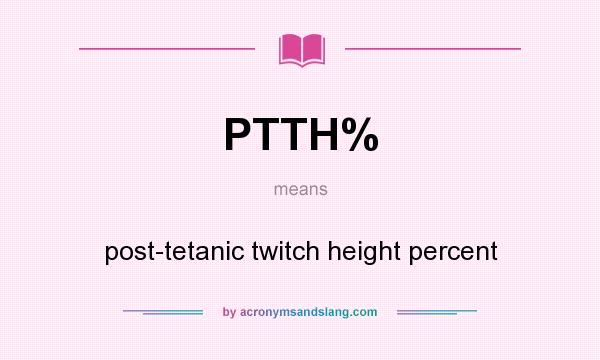 What does PTTH% mean? It stands for post-tetanic twitch height percent