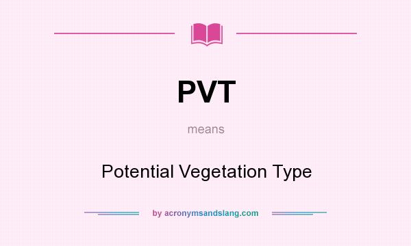 What does PVT mean? It stands for Potential Vegetation Type