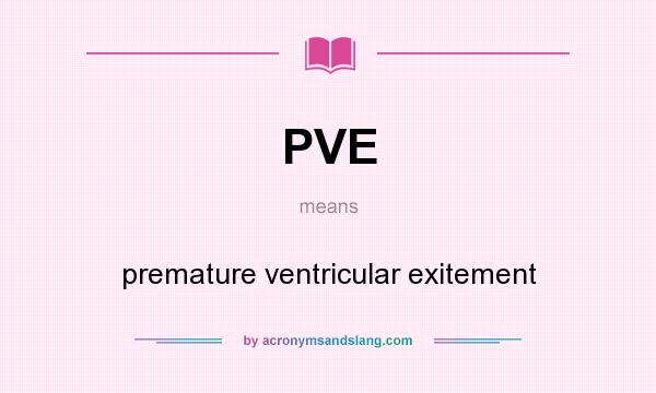 What does PVE mean? It stands for premature ventricular exitement