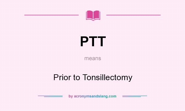 What does PTT mean? It stands for Prior to Tonsillectomy