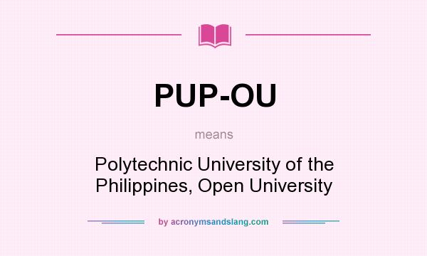 What does PUP-OU mean? It stands for Polytechnic University of the Philippines, Open University