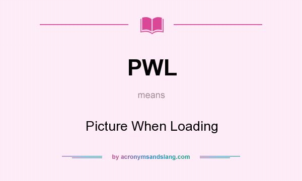 What does PWL mean? It stands for Picture When Loading