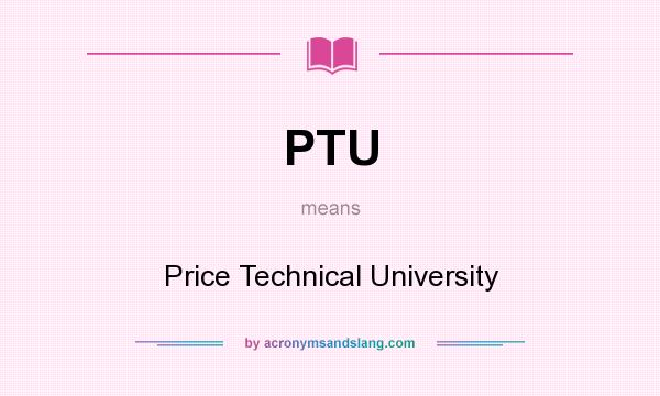 What does PTU mean? It stands for Price Technical University