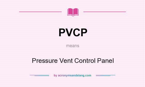 What does PVCP mean? It stands for Pressure Vent Control Panel