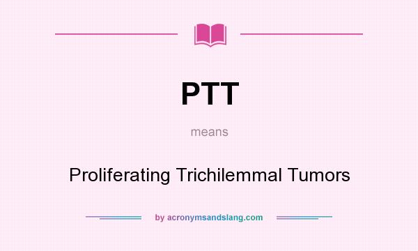 What does PTT mean? It stands for Proliferating Trichilemmal Tumors